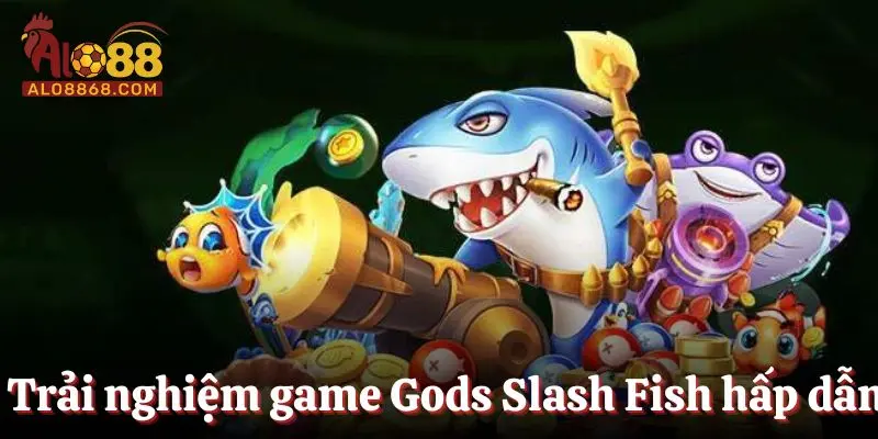 Trải nghiệm game Gods Slash Fish hấp dẫn